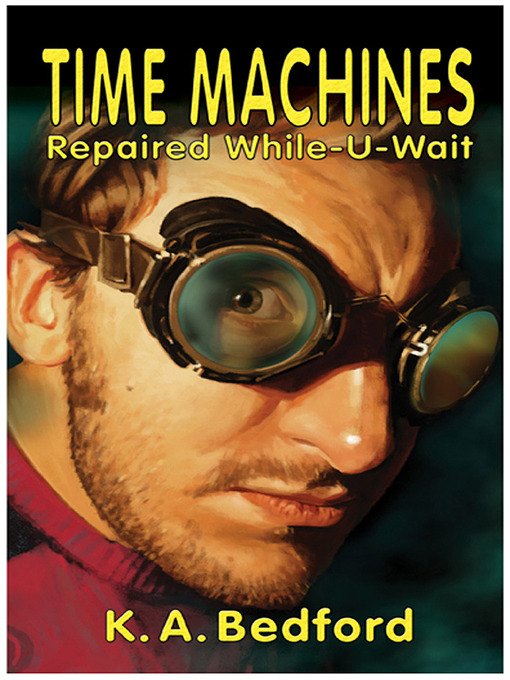 Title details for Time Machines Repaired While-U-Wait by K. A. Bedford - Available